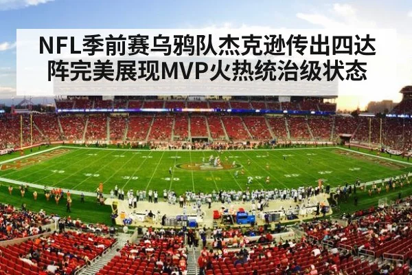NFL季前赛乌鸦队杰克逊传出四达阵完美展现MVP火热统治级状态
